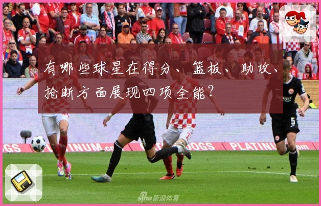 有哪些球星在得分、篮板、助攻、抢断方面展现四项全能？