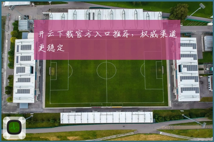 开云下载官方入口推荐，权威渠道更稳定