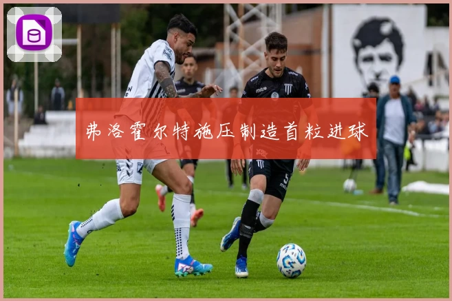 弗洛霍尔特施压制造首粒进球