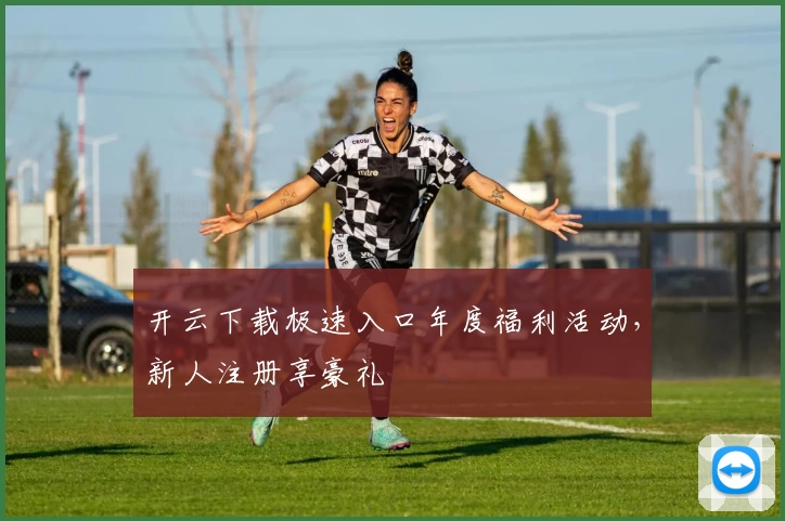 开云下载极速入口年度福利活动，新人注册享豪礼