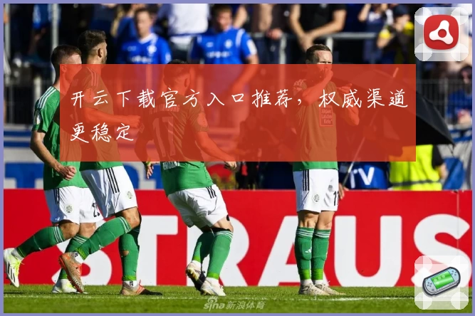 开云下载官方入口推荐,权威渠道更稳定